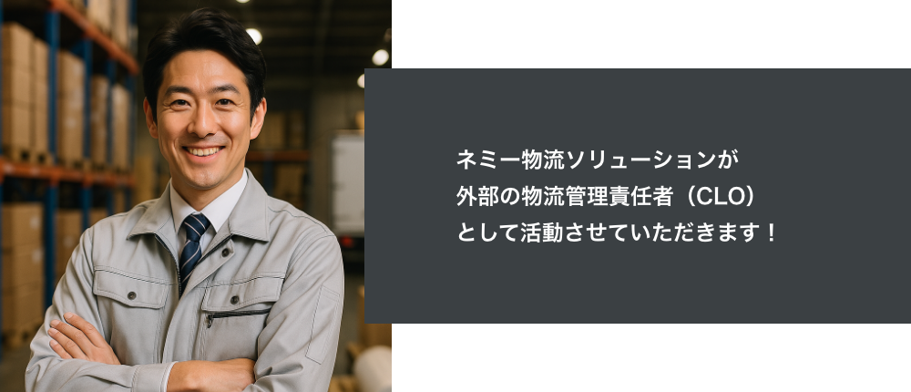ネミー物流ソリューションが外部の物流管理責任者（CLO）として活動させていただきます！